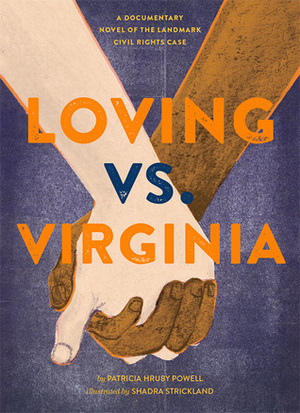 Loving vs. Virginia: A Documentary Novel of the Landmark Civil Rights Case by Shadra Strickland, Patricia Hruby Powell