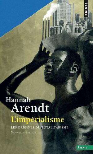 L'impérialisme : Les origines du totalitarisme, tome 2 by Hannah Arendt