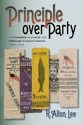 Principle Over Party: The Farmers' Alliance and Populism in South Dakota, 1880-1900 by R. Alton Lee