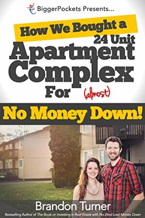 How We Bought a 24-Unit Apartment Building for (Almost) No Money Down: A BiggerPockets QuickTip Book by Brandon Turner