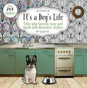 It's a Dog's Life: Color Your Favorite Scene and Finish with Decorative Stickers by Parragon Books Ltd