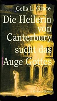 Die Heilerin von Canterbury sucht das Auge Gottes by Paul Doherty, Celia L. Grace