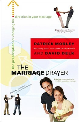 The Marriage Prayer: 68 Words That Could Change the Direction of Your Marriage by Patrick Morley, David Delk