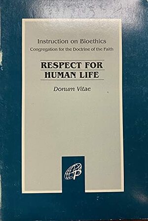 Donum Vitae: Instruction on Respect for Human Life in Its Origin and on the Dignity of Procreation by Congregation for the Doctrine of the Faith