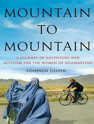 Mountain to Mountain: A Journey of Adventure and Activism for the Women of Afghanistan by Shannon Galpin