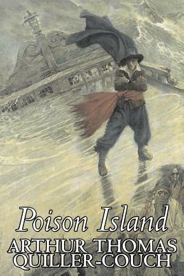 Poison Island by Arthur Thomas Quiller-Couch, Fiction, Fantasy, Literary, Legends, Myths, & Fables by Arthur Thomas Quiller-Couch, Q.