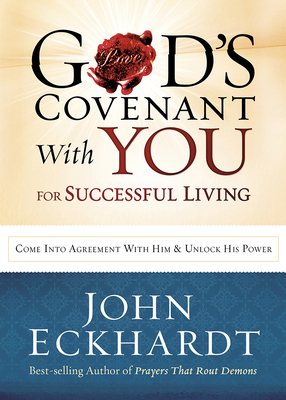 God's Covenant with You for Life and Favor: Come Into Agreement with Him and Unlock His Power by John Eckhardt