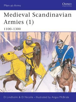 Medieval Scandinavian Armies (1): 1100-1300 by David Nicolle, David Lindholm