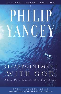 Disappointment with God: Three Questions No One Asks Aloud by Philip Yancey