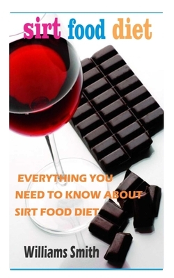 Sirt food diet: Everything you need to know about sirt food diet by Williams Smith