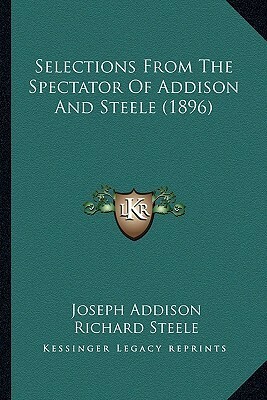 Selections From The Spectator Of Addison And Steele (1896) by Joseph Addison, A. Meserole, Richard Steele