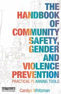 The Handbook of Community Safety Gender and Violence Prevention: Practical Planning Tools by Carolyn Whitzman