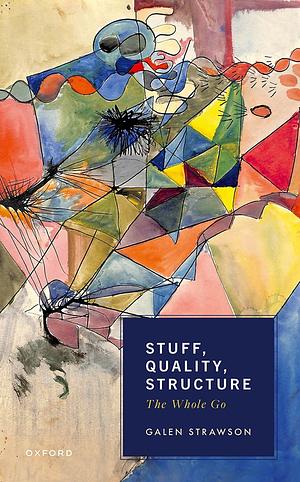 Stuff, Quality, Structure: The Whole Go by Galen Strawson