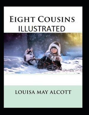 Eight Cousins Illustrated by Louisa May Alcott