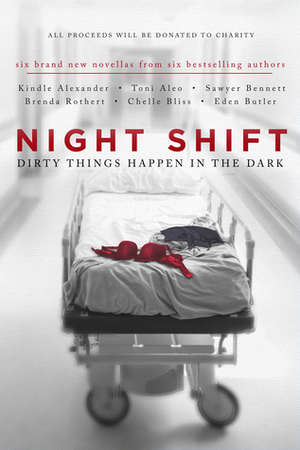 Night Shift: Dirty Things Happen in the Dark by Brenda Rothert, Eden Butler, Chelle Bliss, Kindle Alexander, Sawyer Bennett, Toni Aleo
