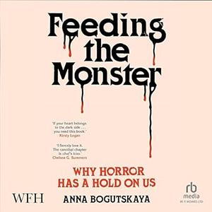 Feeding the Monster: Why Horror Has a Hold on Us by Anna Bogutskaya