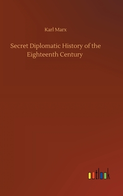 Secret Diplomatic History of the Eighteenth Century by Karl Marx