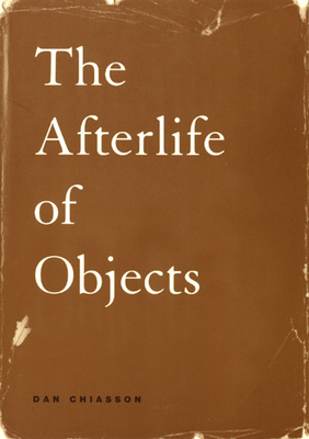 The Afterlife of Objects by Dan Chiasson