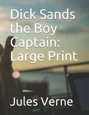 Dick Sands the Boy Captain: Large Print by Jules Verne