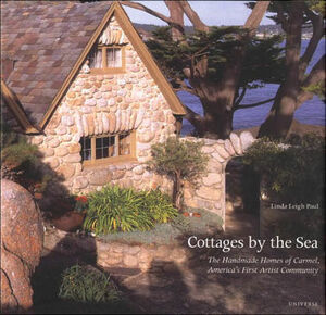 Cottages by the Sea: The Handmade Homes of Carmel, America's First Artist Community by Linda Leigh Paul