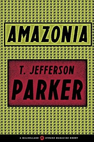 Amazonia (A Mulholland / Strand Magazine Short) by T. Jefferson Parker