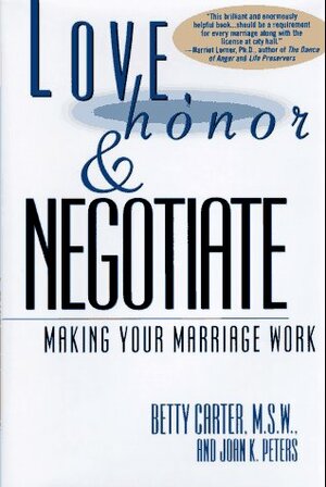 Love, Honor & Negotiate: Making Your Marriage Work by Joan K. Peters, Betty Carter