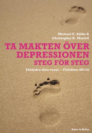 Ta makten över depressionen steg för steg: förändra dina vanor - förbättra ditt liv by Christopher R. Martell, Michael E. Addis