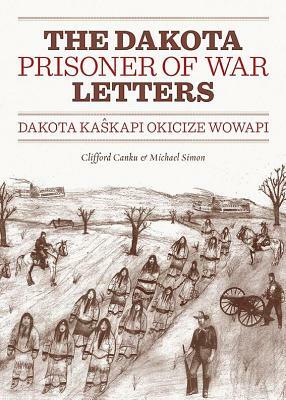 Dakota Prisoner of War Letters: Dakota Kaskapi Okicize Wowapi by Michael Simon, Clifford Canku