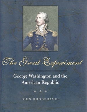 The Great Experiment: George Washington and the American Republic by John Rhodehamel