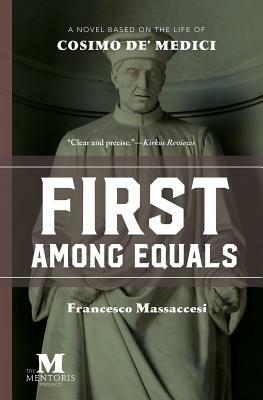 First Among Equals: A Novel Based on the Life of Cosimo de' Medici by Francesco Massaccesi