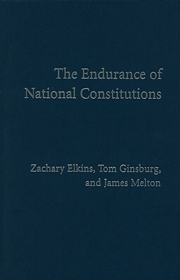 The Endurance of National Constitutions by Tom Ginsburg, Zachary Elkins, James Melton