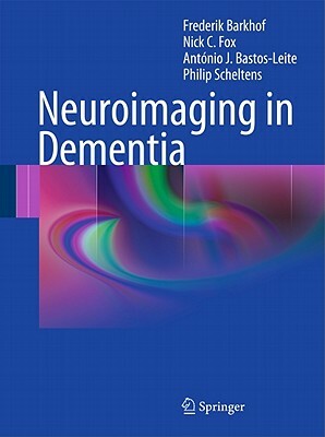 Neuroimaging in Dementia by Nick C. Fox, António J. Bastos-Leite, Frederik Barkhof