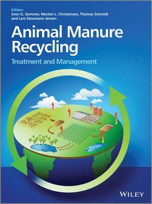 Animal Manure Recycling: Treatment and Management by Sven G. Sommer, Morten L. Christensen, Thomas Schmidt