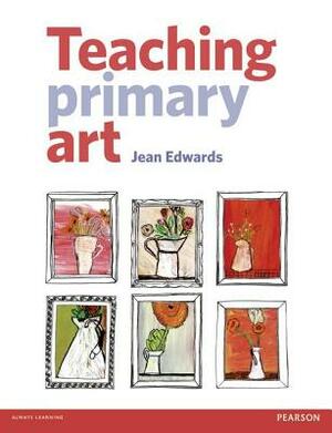 Teaching Primary Art. Jean Edwards by Jean Edwards