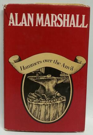 Hammers Over the Anvil by Alan Marshall