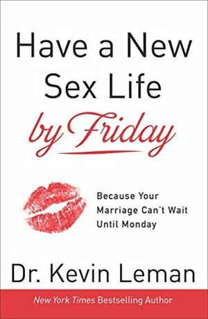Have a New Sex Life by Friday: Because Your Marriage Can't Wait until Monday by Kevin Leman