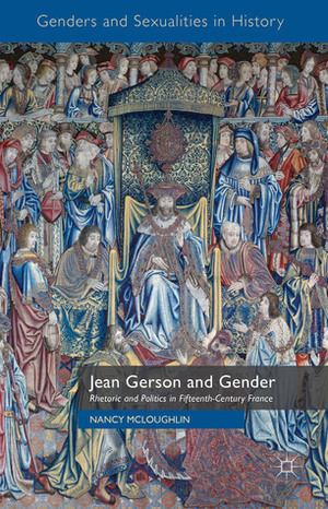 Jean Gerson and Gender: Rhetoric and Politics in Fifteenth-Century France by Nancy McLoughlin