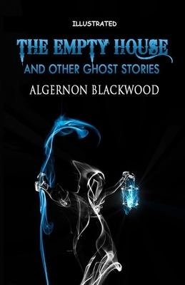 The Empty House and Other Ghost Stories Illustrated by Algernon Blackwood