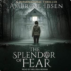 The Splendor of Fear by Ambrose Ibsen