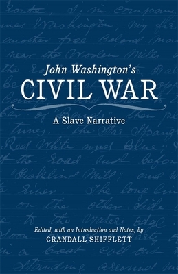 John Washington's Civil War: A Slave Narrative by Crandall Shifflett