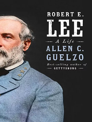 Robert E. Lee: A Life by Allen C. Guelzo