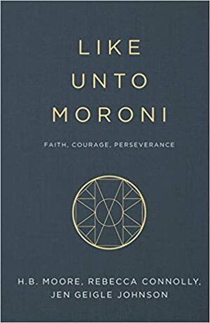 Like Unto Moroni by H.B. Moore, Rebecca Connolly, Jen Geigle Johnson