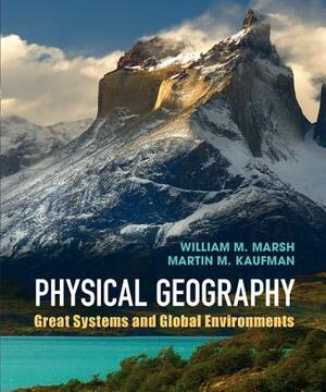 Physical Geography: Great Systems and Global Environments by Martin M. Kaufman, William M. Marsh
