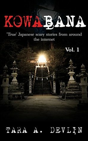 Kowabana: 'True' Japanese scary stories from around the internet: Volume One by Tara A. Devlin