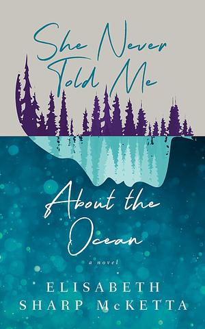 She Never Told Me About the Ocean by Elisabeth Sharp McKetta, Elisabeth Sharp McKetta