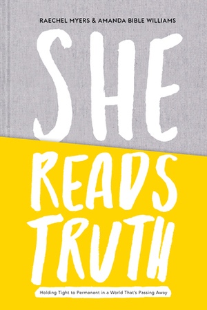 She Reads Truth: Holding Tight to Permanent in a World That's Passing Away by Amanda Bible Williams, Raechel Myers