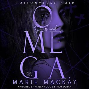 Shattered Omega: Part Two by Marie Mackay