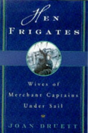 Hen Frigates:Wives Of Merchant Captains Under Sail by Joan Druett