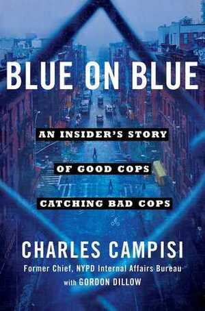 Blue on Blue: An Insider's Story of Good Cops Catching Bad Cops by Gordon Dillow, Charles Campisi