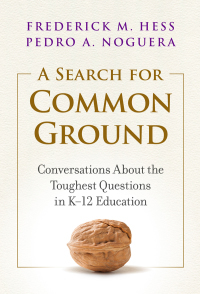 A Search for Common Ground: Conversations about the Toughest Questions in K-12 Education by Pedro Noguera, Frederick M. Hess